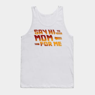 Say Hi to your mom for me Tank Top